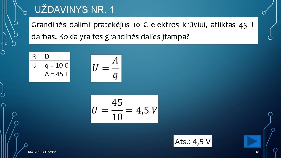 UŽDAVINYS NR. 1 Grandinės dalimi pratekėjus 10 C elektros krūviui, atliktas 45 J darbas.