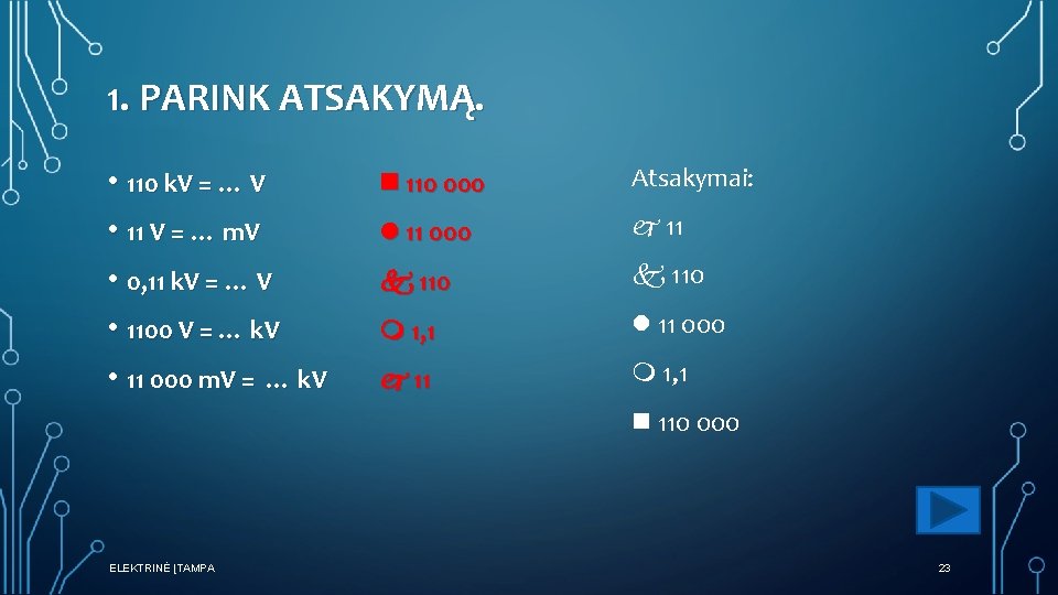 1. PARINK ATSAKYMĄ. • 110 k. V = … V • 11 V =