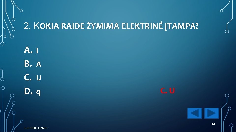 2. KOKIA RAIDE ŽYMIMA ELEKTRINĖ ĮTAMPA? A. I B. A C. U D. q