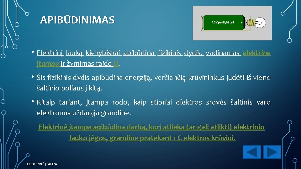 APIBŪDINIMAS • Elektrinį lauką kiekybiškai apibūdina fizikinis dydis, vadinamas elektrine įtampa ir žymimas raide