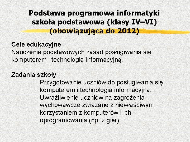 Podstawa programowa informatyki szkoła podstawowa (klasy IV–VI) (obowiązująca do 2012) Cele edukacyjne Nauczenie podstawowych