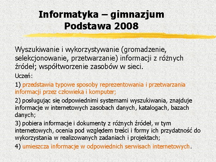 Informatyka – gimnazjum Podstawa 2008 Wyszukiwanie i wykorzystywanie (gromadzenie, selekcjonowanie, przetwarzanie) informacji z różnych
