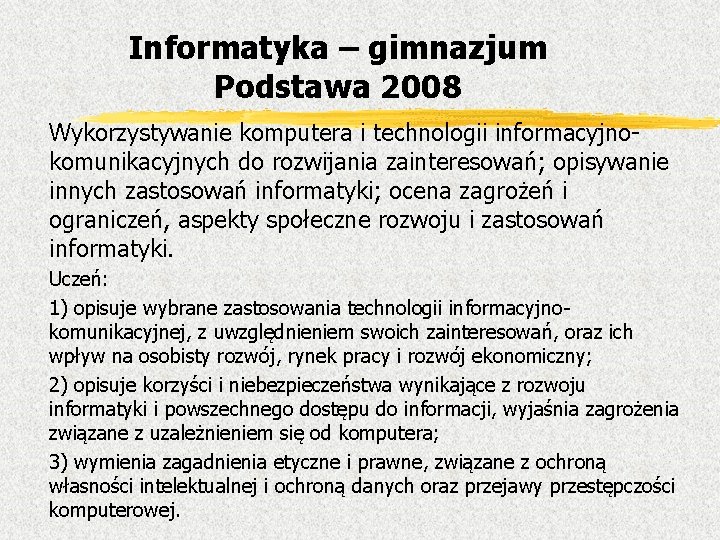Informatyka – gimnazjum Podstawa 2008 Wykorzystywanie komputera i technologii informacyjnokomunikacyjnych do rozwijania zainteresowań; opisywanie