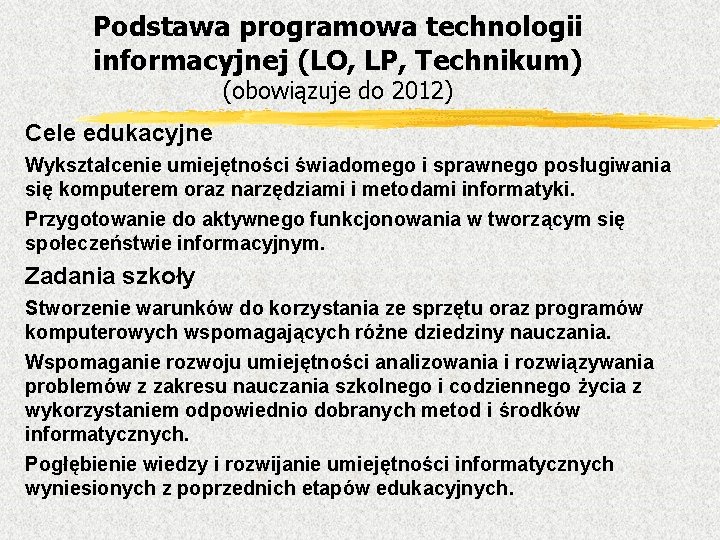 Podstawa programowa technologii informacyjnej (LO, LP, Technikum) (obowiązuje do 2012) Cele edukacyjne Wykształcenie umiejętności