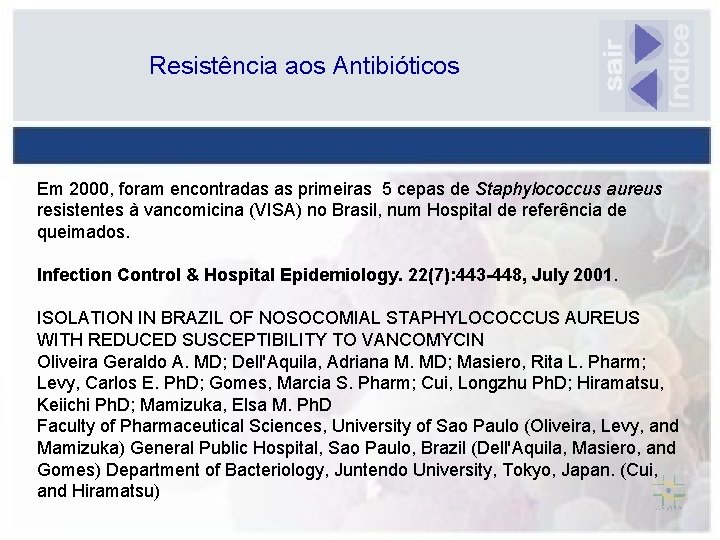 Resistência aos Antibióticos Em 2000, foram encontradas as primeiras 5 cepas de Staphylococcus aureus