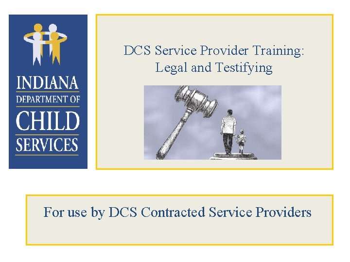 DCS Service Provider Training: Legal and Testifying For use by DCS Contracted Service Providers