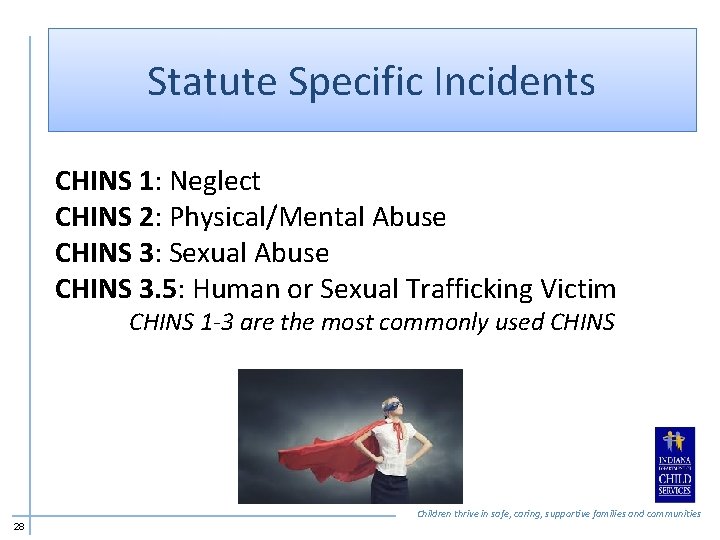 Statute Specific Incidents CHINS 1: Neglect CHINS 2: Physical/Mental Abuse CHINS 3: Sexual Abuse