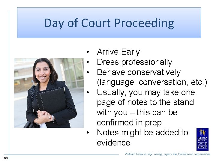 Day of Court Proceeding • Arrive Early • Dress professionally • Behave conservatively (language,