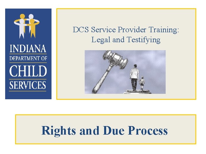 DCS Service Provider Training: Legal and Testifying Rights and Due Process 