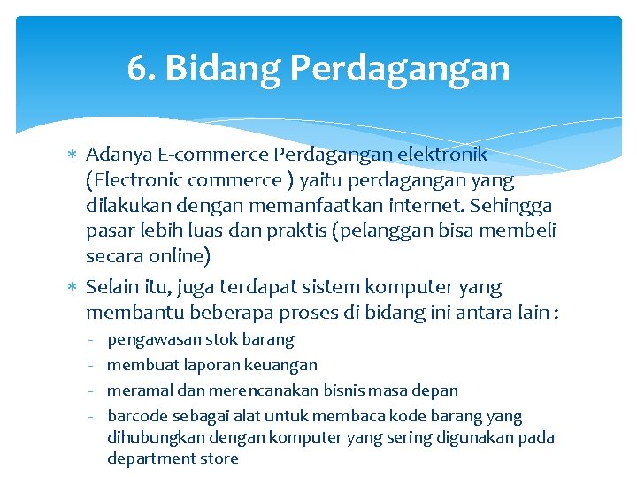6. Bidang Perdagangan Adanya E-commerce Perdagangan elektronik (Electronic commerce ) yaitu perdagangan yang dilakukan