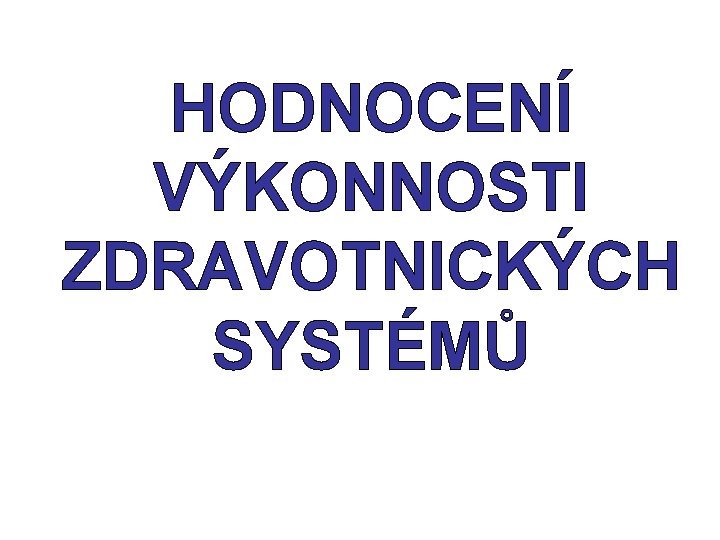 HODNOCENÍ VÝKONNOSTI ZDRAVOTNICKÝCH SYSTÉMŮ 