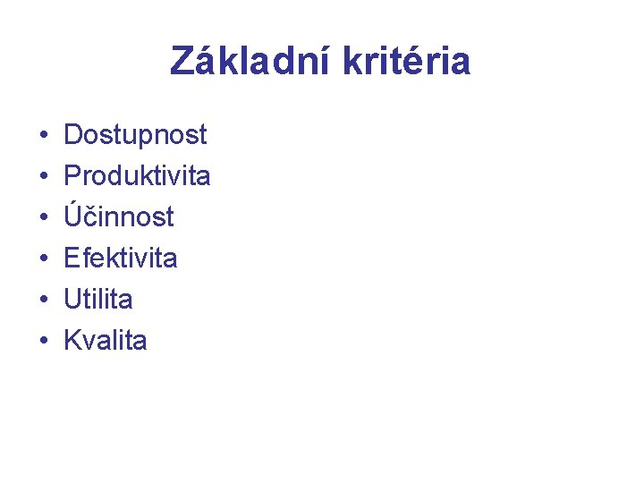 Základní kritéria • • • Dostupnost Produktivita Účinnost Efektivita Utilita Kvalita 