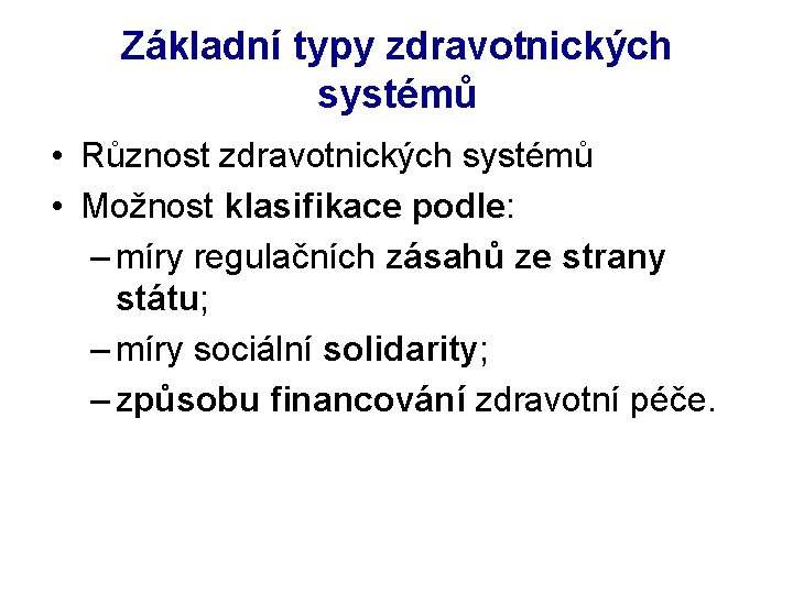 Základní typy zdravotnických systémů • Různost zdravotnických systémů • Možnost klasifikace podle: – míry