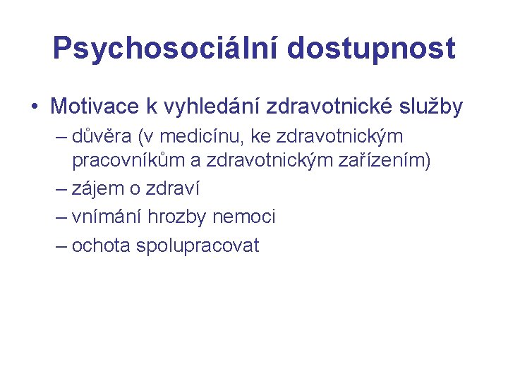 Psychosociální dostupnost • Motivace k vyhledání zdravotnické služby – důvěra (v medicínu, ke zdravotnickým