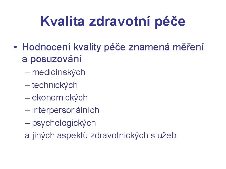 Kvalita zdravotní péče • Hodnocení kvality péče znamená měření a posuzování – medicínských –