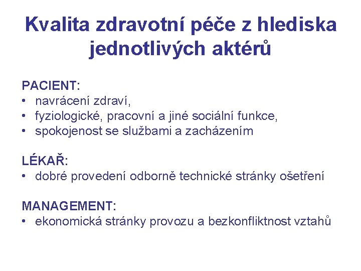 Kvalita zdravotní péče z hlediska jednotlivých aktérů PACIENT: • navrácení zdraví, • fyziologické, pracovní