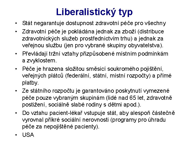 Liberalistický typ • Stát negarantuje dostupnost zdravotní péče pro všechny • Zdravotní péče je