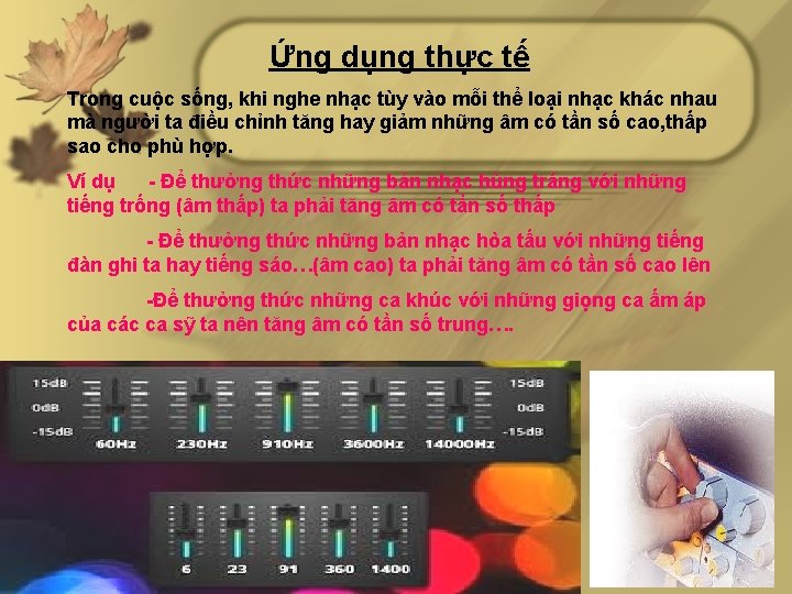 Ứng dụng thực tế Trong cuộc sống, khi nghe nhạc tùy vào mỗi thể