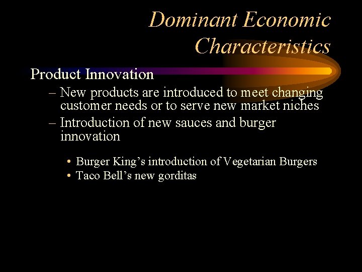 Dominant Economic Characteristics Product Innovation – New products are introduced to meet changing customer