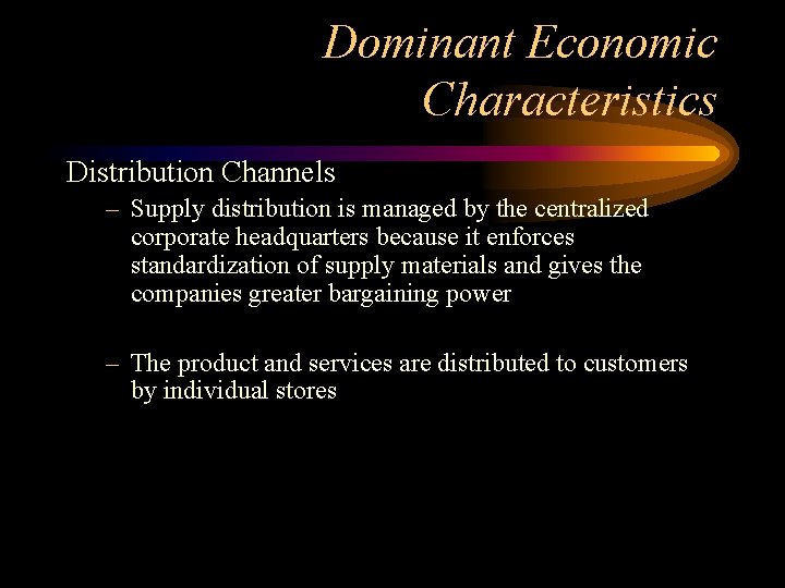 Dominant Economic Characteristics Distribution Channels – Supply distribution is managed by the centralized corporate