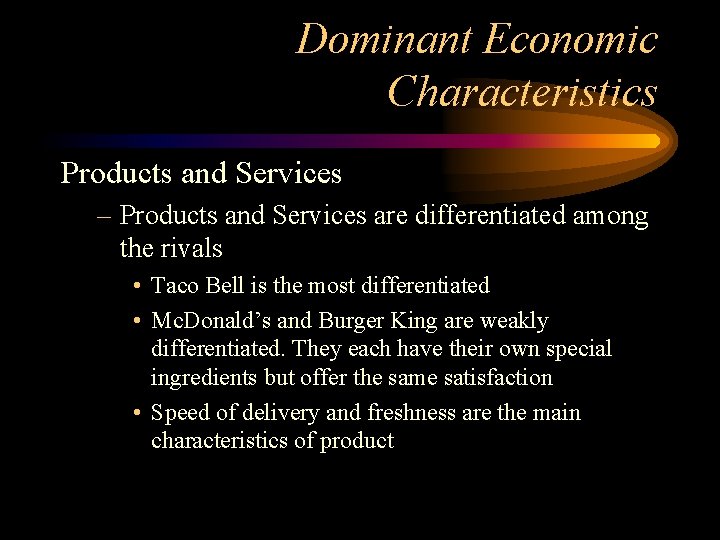 Dominant Economic Characteristics Products and Services – Products and Services are differentiated among the