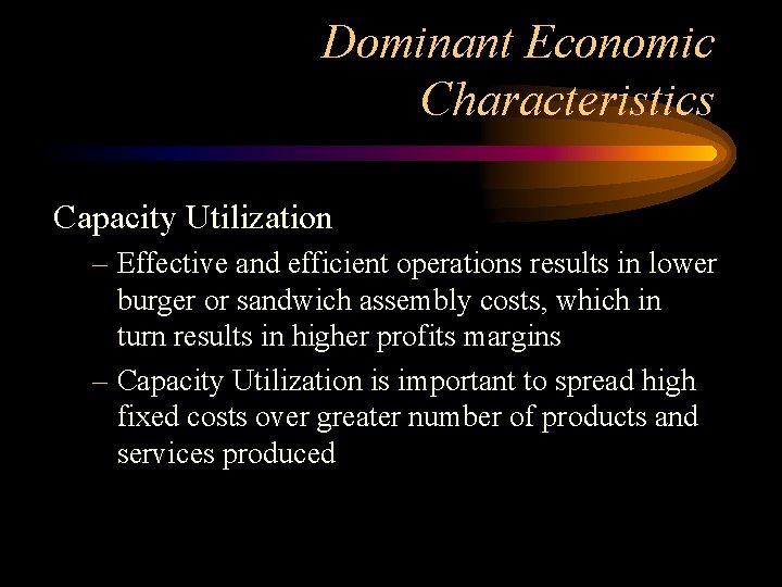 Dominant Economic Characteristics Capacity Utilization – Effective and efficient operations results in lower burger