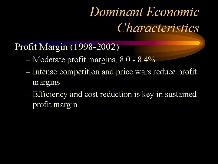 Dominant Economic Characteristics Profit Margin (1998 -2002) – Moderate profit margins, 8. 0 -