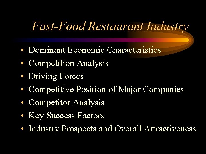 Fast-Food Restaurant Industry • • Dominant Economic Characteristics Competition Analysis Driving Forces Competitive Position