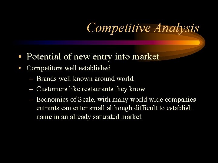 Competitive Analysis • Potential of new entry into market • Competitors well established –