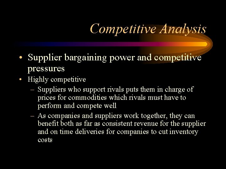 Competitive Analysis • Supplier bargaining power and competitive pressures • Highly competitive – Suppliers