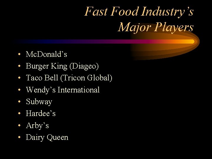 Fast Food Industry’s Major Players • • Mc. Donald’s Burger King (Diageo) Taco Bell