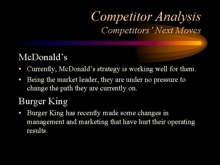 Competitor Analysis Competitors’ Next Moves Mc. Donald’s • Currently, Mc. Donald’s strategy is working