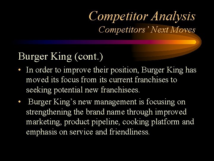 Competitor Analysis Competitors’ Next Moves Burger King (cont. ) • In order to improve