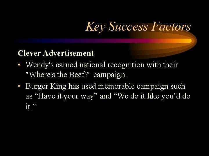 Key Success Factors Clever Advertisement • Wendy's earned national recognition with their "Where's the