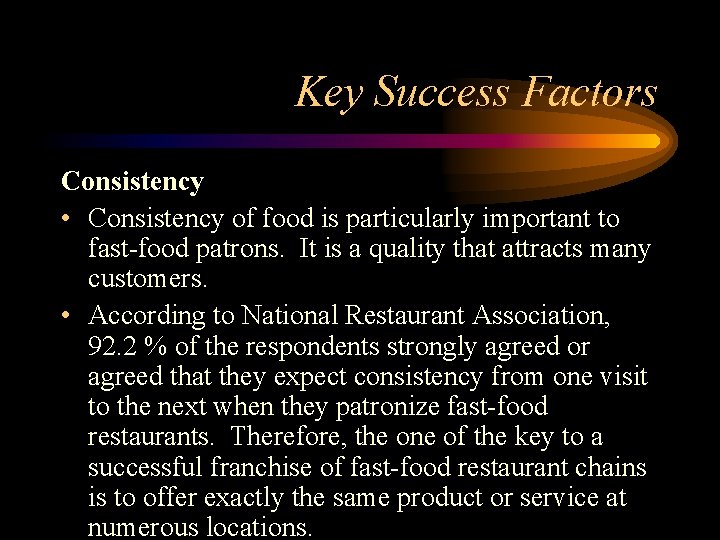 Key Success Factors Consistency • Consistency of food is particularly important to fast-food patrons.