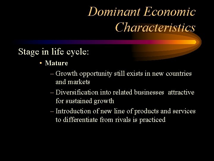 Dominant Economic Characteristics Stage in life cycle: • Mature – Growth opportunity still exists