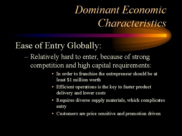 Dominant Economic Characteristics Ease of Entry Globally: – Relatively hard to enter, because of