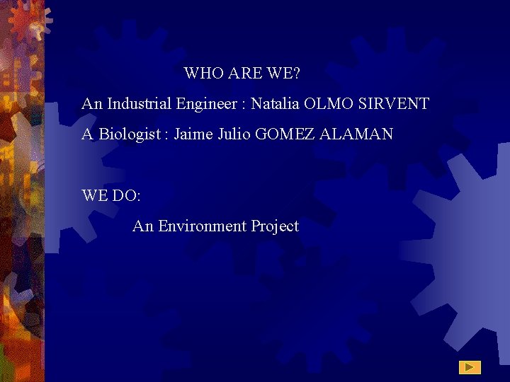 WHO ARE WE? An Industrial Engineer : Natalia OLMO SIRVENT A Biologist : Jaime WHO ARE WE? An Industrial Engineer : Natalia OLMO SIRVENT A Biologist : Jaime