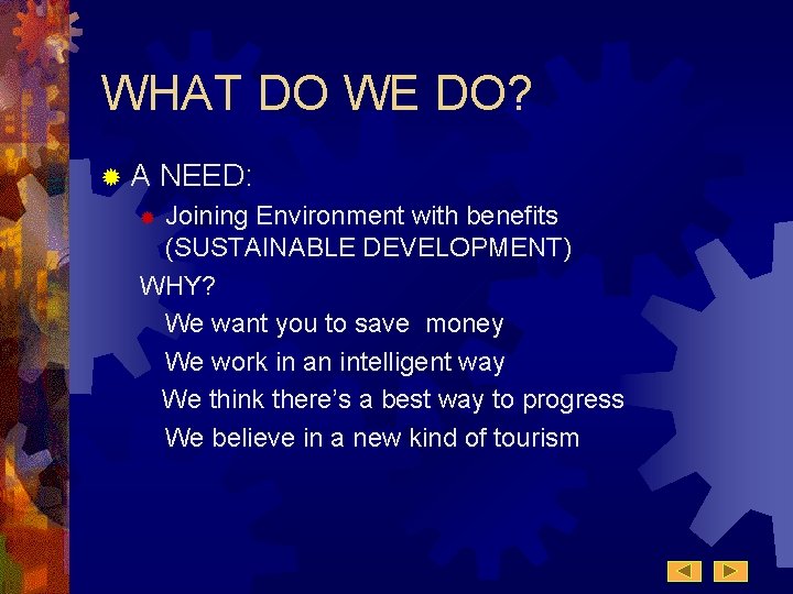 WHAT DO WE DO? ®A NEED: Joining Environment with benefits (SUSTAINABLE DEVELOPMENT) WHY? We WHAT DO WE DO? ®A NEED: Joining Environment with benefits (SUSTAINABLE DEVELOPMENT) WHY? We