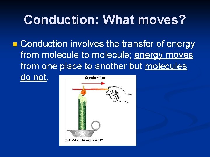 Conduction: What moves? n Conduction involves the transfer of energy from molecule to molecule;
