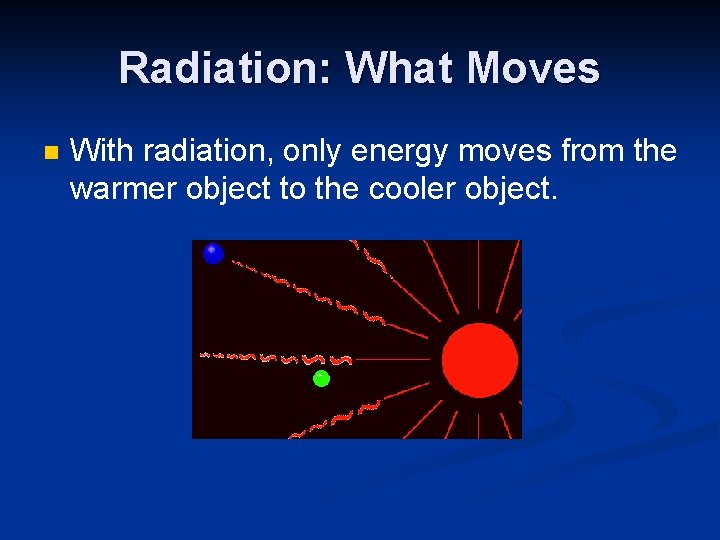 Radiation: What Moves n With radiation, only energy moves from the warmer object to