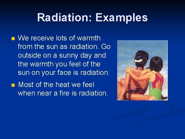 Radiation: Examples n We receive lots of warmth from the sun as radiation. Go