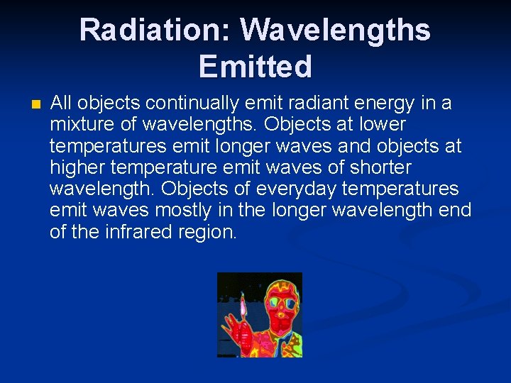 Radiation: Wavelengths Emitted n All objects continually emit radiant energy in a mixture of