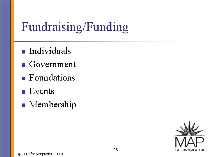Fundraising/Funding n n n Individuals Government Foundations Events Membership © MAP for Nonprofits -