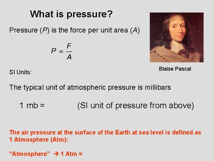 What is pressure? Pressure (P) is the force per unit area (A) Blaise Pascal