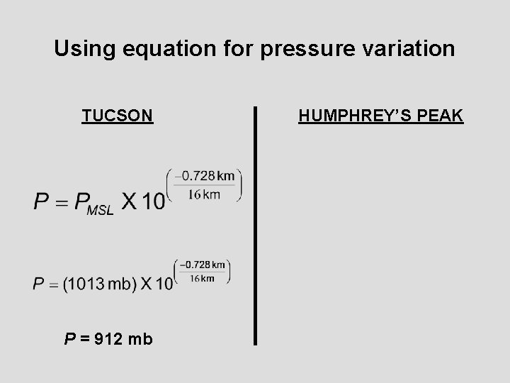 Using equation for pressure variation TUCSON P = 912 mb HUMPHREY’S PEAK 