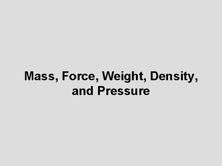 Mass, Force, Weight, Density, and Pressure 