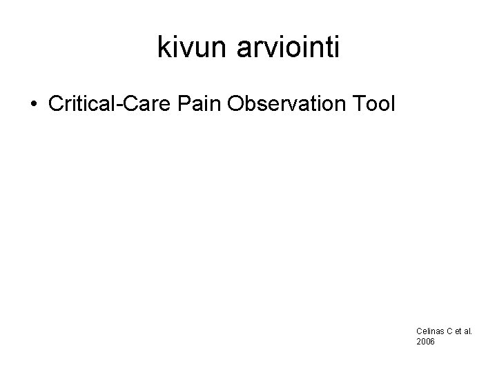 kivun arviointi • Critical-Care Pain Observation Tool Celinas C et al. 2006 