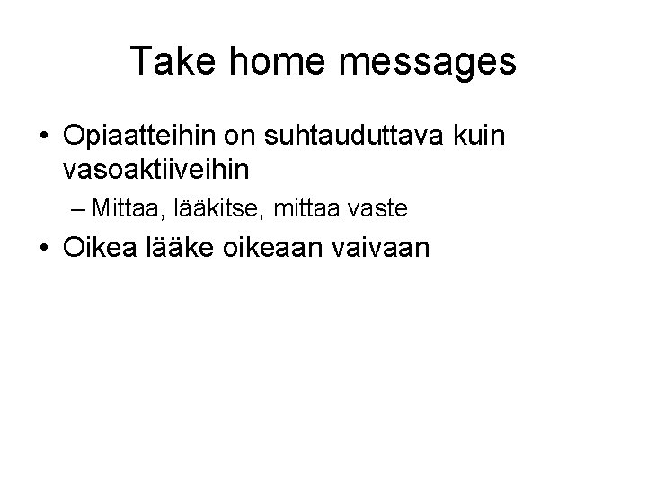 Take home messages • Opiaatteihin on suhtauduttava kuin vasoaktiiveihin – Mittaa, lääkitse, mittaa vaste