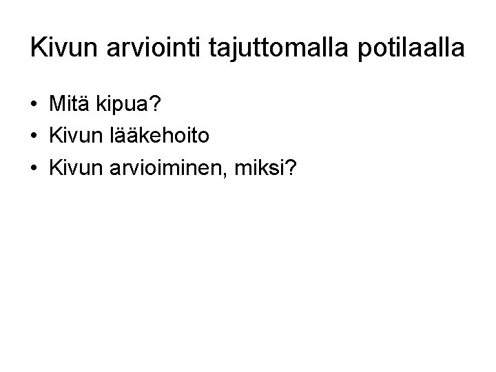 Kivun arviointi tajuttomalla potilaalla • Mitä kipua? • Kivun lääkehoito • Kivun arvioiminen, miksi?